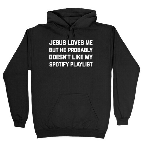 Jesus Loves Me, But He Probably Doesn't Like My Spotify Playlist Hooded Sweatshirt