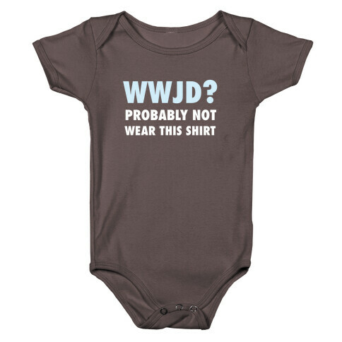 WWJD? Probably Not Wear This Shirt Baby One-Piece