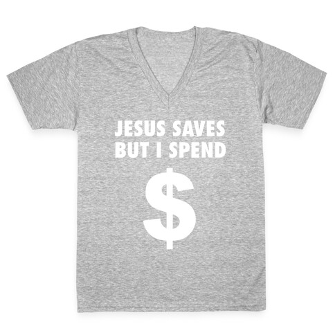 Jesus Saves, But I Spend V-Neck Tee Shirt