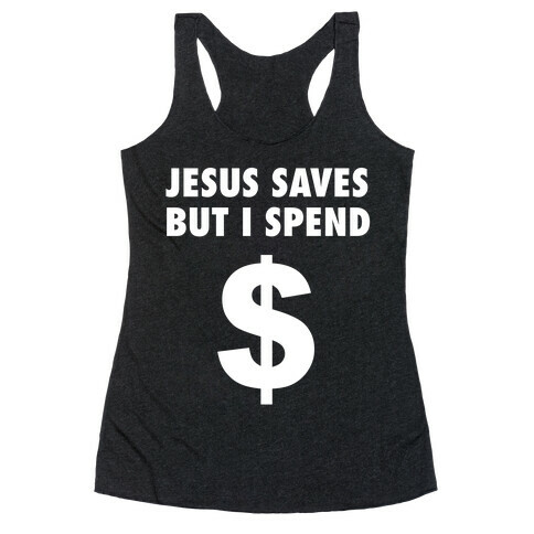 Jesus Saves, But I Spend Racerback Tank Top