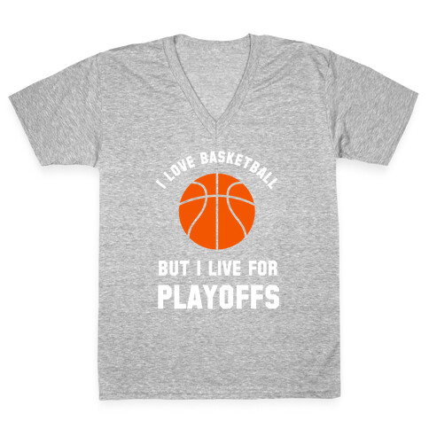I Love Basketball But I Live For Playoffs V-Neck Tee Shirt