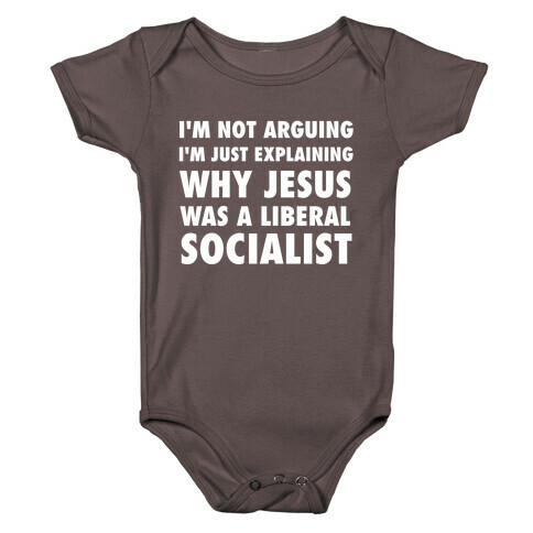 I'm Not Arguing, I'm Just Explaining Why Jesus Was A Liberal Socialist Baby One-Piece