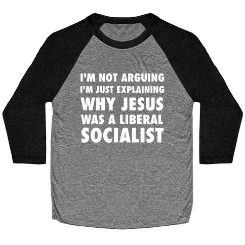 I'm Not Arguing, I'm Just Explaining Why Jesus Was A Liberal Socialist Baseball Tee