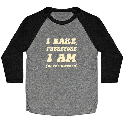 I Bake, Therefore I Am (In The Kitchen) Baseball Tee