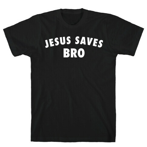 Jesus Saves, Bro T-Shirt