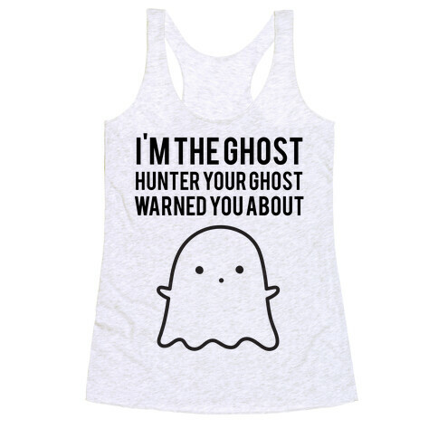 I'm The Ghost Hunter Your Ghost Warned You About Racerback Tank Top