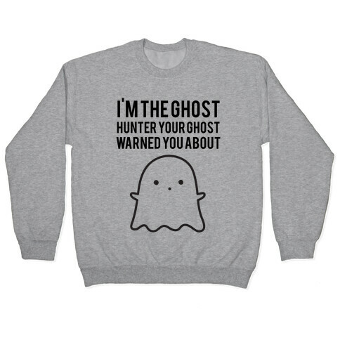 I'm The Ghost Hunter Your Ghost Warned You About Pullover