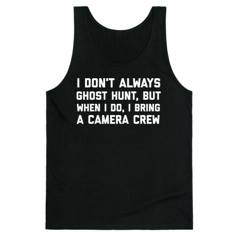 I Don't Always Ghost Hunt, But When I Do, I Bring A Camera Crew Tank Top