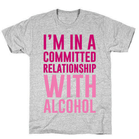 I'm In A Committed Relationship With Alcohol T-Shirt