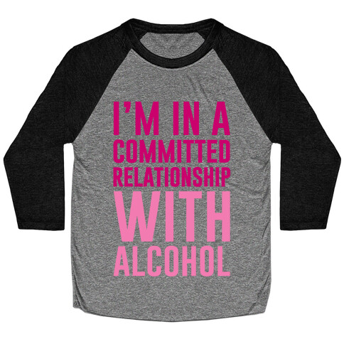 I'm In A Committed Relationship With Alcohol Baseball Tee