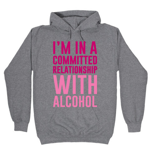 I'm In A Committed Relationship With Alcohol Hooded Sweatshirt