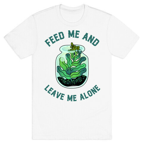 Feed Me and Leave Me Alone (plant terrarium) T-Shirt