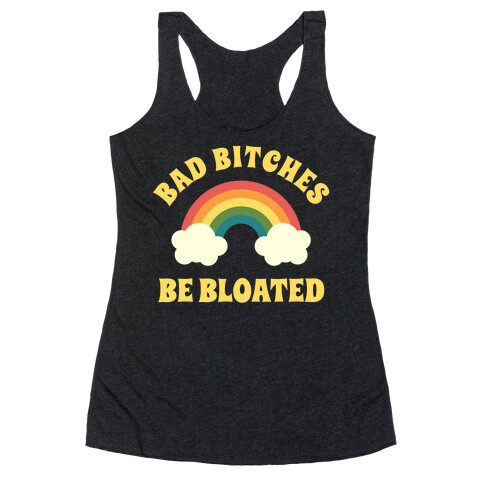 Bad Bitches Be Bloated Racerback Tank Top