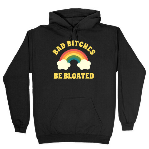 Bad Bitches Be Bloated Hooded Sweatshirt