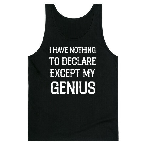 I Have Nothing To Declare Except My Genius Tank Top