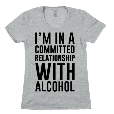 I'm In A Committed Relationship With Alcohol Womens T-Shirt