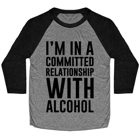 I'm In A Committed Relationship With Alcohol Baseball Tee