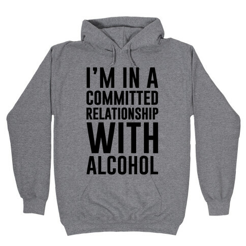 I'm In A Committed Relationship With Alcohol Hooded Sweatshirt