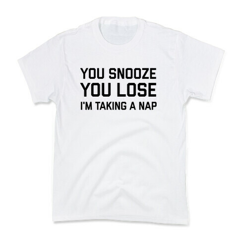 Snooze You Lose, I'm Taking A Nap Kids T-Shirt