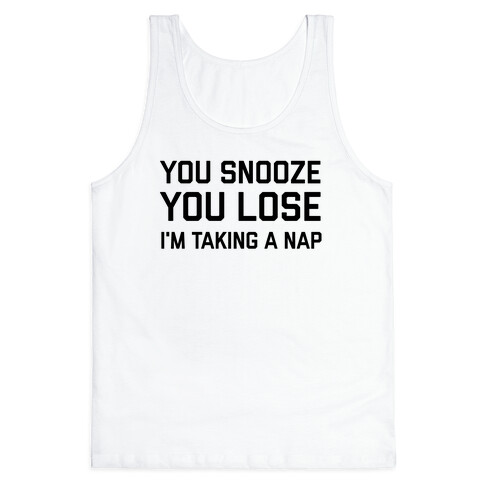 Snooze You Lose, I'm Taking A Nap Tank Top