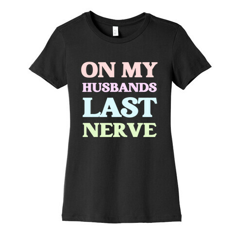 On My Husbands Last Nerve Womens T-Shirt