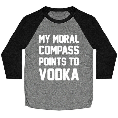 My Moral Compass Points To Vodka Baseball Tee