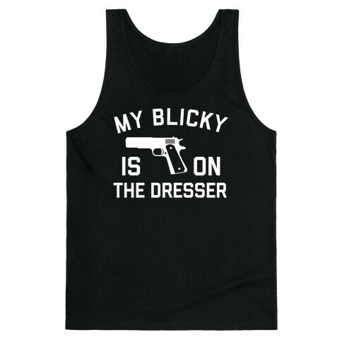 My Blicky Is On The Dresser Tank Top