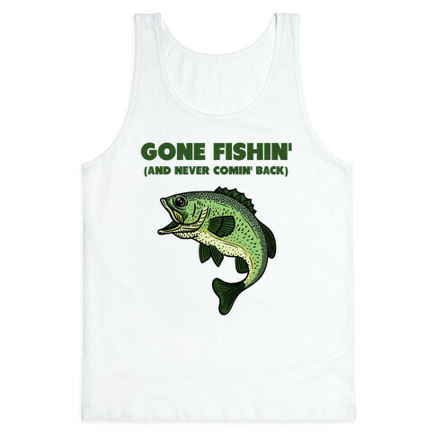 Gone Fishin' (And Never Comin' Back) Tank Top