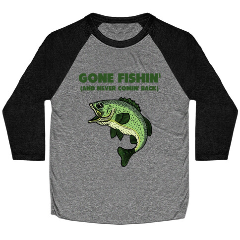 Gone Fishin' (And Never Comin' Back) Baseball Tee