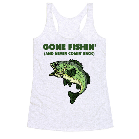 Gone Fishin' (And Never Comin' Back) Racerback Tank Top