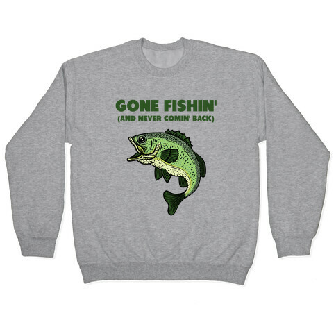 Gone Fishin' (And Never Comin' Back) Pullover