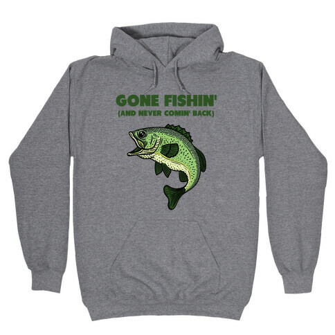 Gone Fishin' (And Never Comin' Back) Hooded Sweatshirt