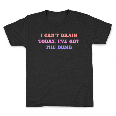 I Can't Brain Today, I've Got The Dumb (With A Thinking Cloud Like A Cartoon) Kids T-Shirt