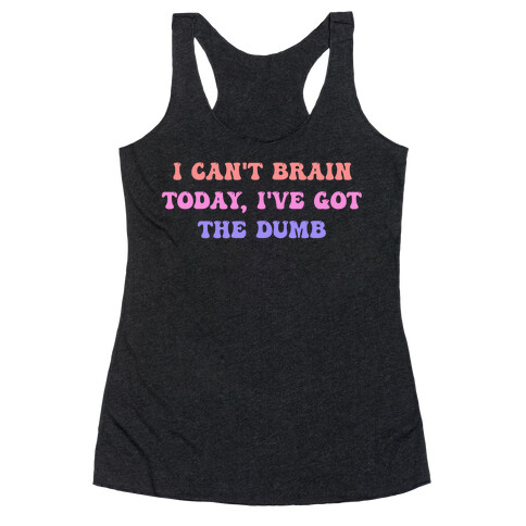 I Can't Brain Today, I've Got The Dumb (With A Thinking Cloud Like A Cartoon) Racerback Tank Top