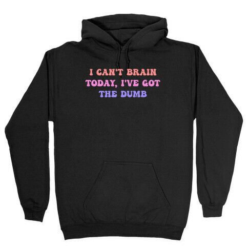 I Can't Brain Today, I've Got The Dumb (With A Thinking Cloud Like A Cartoon) Hooded Sweatshirt