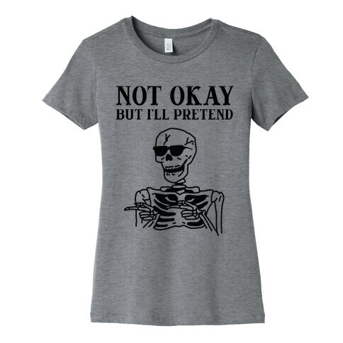 Not Okay, But I'll Pretend Womens T-Shirt