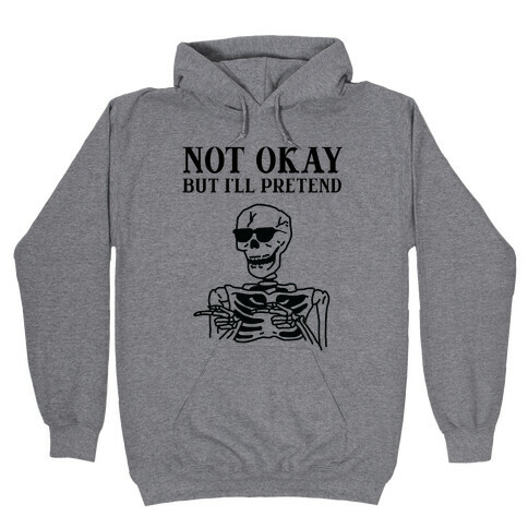 Not Okay, But I'll Pretend Hooded Sweatshirt