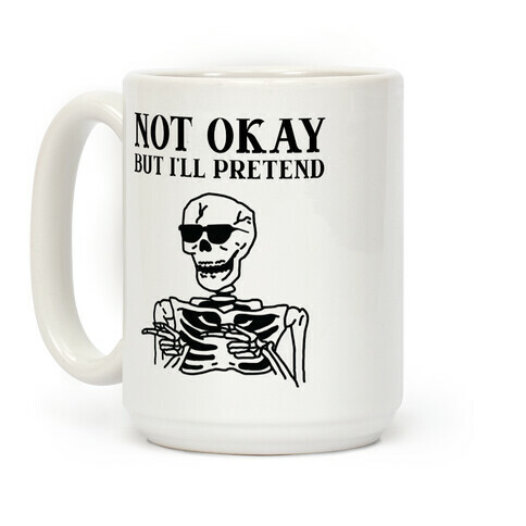 Not Okay, But I'll Pretend Coffee Mug