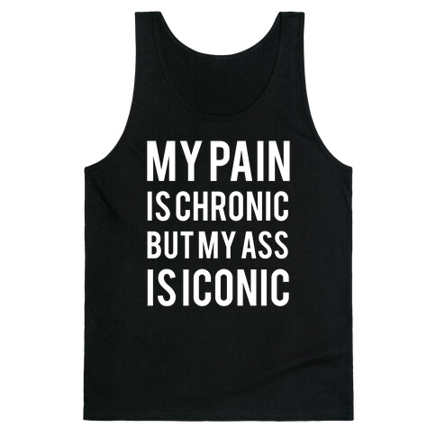 My Pain Is Chronic But My Ass Is Iconic Tank Top
