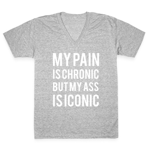 My Pain Is Chronic But My Ass Is Iconic V-Neck Tee Shirt