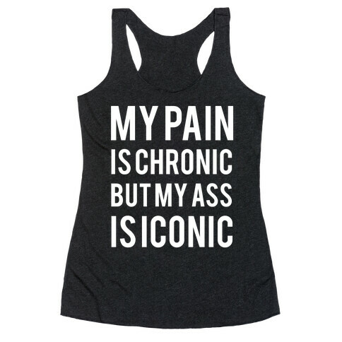 My Pain Is Chronic But My Ass Is Iconic Racerback Tank Top