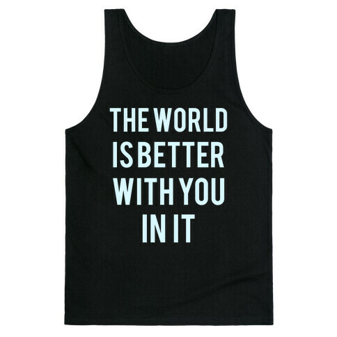 The World Is Better With You In It Tank Top