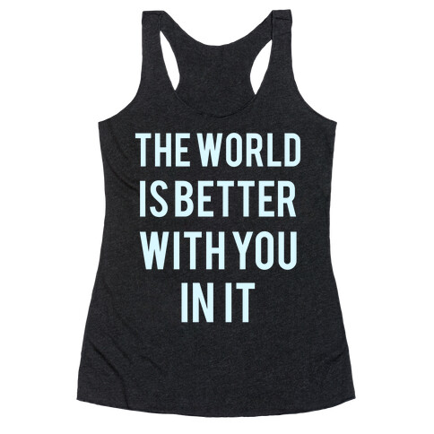 The World Is Better With You In It Racerback Tank Top