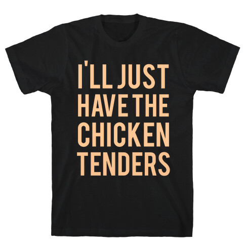 I'll Just Have The Chicken Tenders T-Shirt