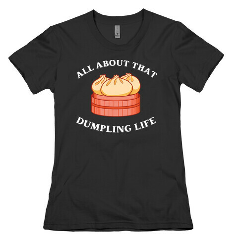 I'm All About That Dumpling Life Womens T-Shirt