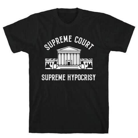 Supreme Court, Supreme Hypocrisy T-Shirt