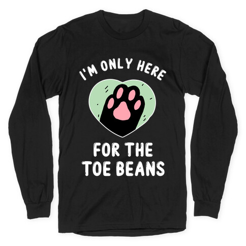 I'm Only Here For The Toe Beans Long Sleeve T-Shirt