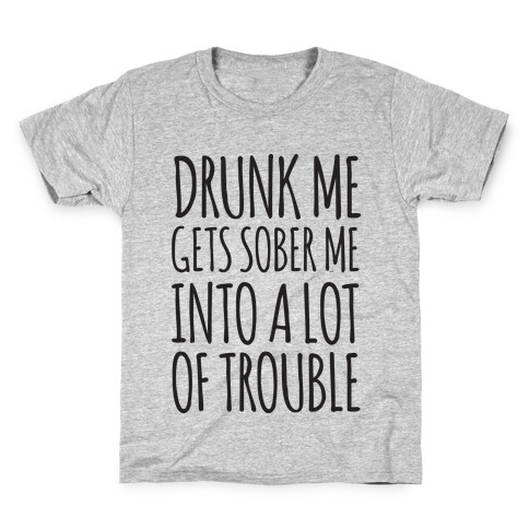 Drunk Me Gets Sober Me Into A Lot Of Trouble Kids T-Shirt
