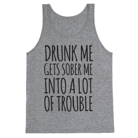 Drunk Me Gets Sober Me Into A Lot Of Trouble Tank Top