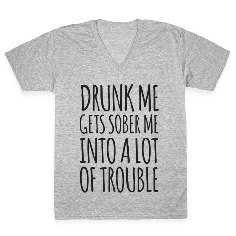 Drunk Me Gets Sober Me Into A Lot Of Trouble V-Neck Tee Shirt
